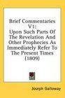 Brief Commentaries V1 Upon Such Parts Of The Revelation And Other Prophecies As Immediately Refer To The Present Times