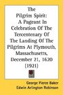 The Pilgrim Spirit A Pageant In Celebration Of The Tercentenary Of The Landing Of The Pilgrims At Plymouth Massachusetts December 21 1620