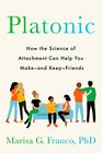 Platonic: How the Science of Attachment Can Help You Make -- and Keep -- Friends