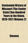 Centennial History of Missouri  One Hundred Years in the Union 18201921