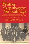 Neither Carpetbaggers Nor Scalawags Black Officeholders During the Reconstruction of Alabama 18671878