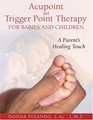 Acupoint and Trigger Point Therapy for Babies and Children A Parent's Healing Touch