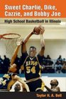 Sweet Charlie Dike Cazzie and Bobby Joe High School Basketball in Illinois