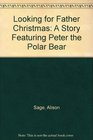 Looking for Father Christmas A Story Featuring Peter the Polar Bear