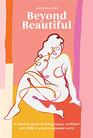 Beyond Beautiful A Practical Guide to Being Happy Confident and You in a LooksObsessed World