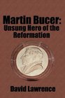 Martin Bucer Unsung Hero of the Reformation