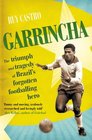 Garrincha The Triumph and Tragedy of Brazil's Forgotten Footballing Hero