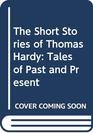 The Short Stories of Thomas Hardy Tales of Past and Present