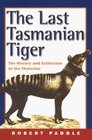 The Last Tasmanian Tiger  The History and Extinction of the Thylacine