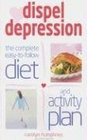 Dispel Depression The Complete EasyToFollow Diet And Activity Plan