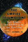 Empire Triumphant: Race, Religion And Rebellion in the Star Wars Films