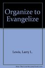 Organize to Evangelize A Manual for Church Growth