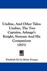 Undine, And Other Tales: Undine, The Two Captains, Aslauga's Knight, Sintram And His Companions (1871)