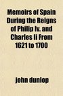 Memoirs of Spain During the Reigns of Philip Iv and Charles Ii From 1621 to 1700