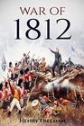 War of 1812 A History From Beginning to End
