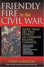 Friendly Fire in the Civil War More Than 100 True Stories of Comrade Killing Comrade