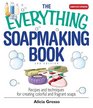 Everything Soapmaking Book Recipes and Techniques for Creating Colorful and Fragrant Soaps