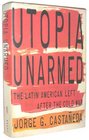 Utopia Unarmed  The Latin American Left after the Cold War