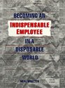 Becoming an Indispensable Employee in a Disposable World