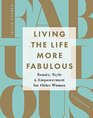 Living the Life More Fabulous Beauty Style and Empowerment for Older Women