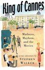 King of Cannes: Madness, Mayhem and the Movies