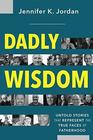 Dadly Wisdom Untold Stories that Represent the True Faces of Fatherhood