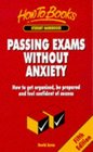 Passing Exams Without Anxiety How to Get Organised Be Prepared and Feel Confident of Success
