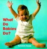 What Do Babies Do