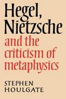 Hegel Nietzsche and the Criticism of Metaphysics