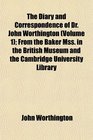 The Diary and Correspondence of Dr John Worthington  From the Baker Mss in the British Museum and the Cambridge University Library