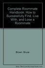 Complete Roommate Handbook How to Successfully Find Live With and Lose a Roommate