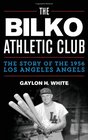 The Bilko Athletic Club The Story of the 1956 Los Angeles Angels