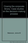 Closing the corporate library Case studies on the decisionmaking process
