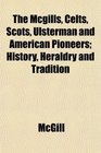 The Mcgills Celts Scots Ulsterman and American Pioneers History Heraldry and Tradition
