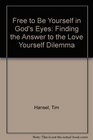 Free to Be Yourself in God's Eyes Finding the Answer to the Love Yourself Dilemma