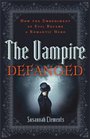 Vampire Defanged The How the Embodiment of Evil Became a Romantic Hero