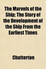 The Marvels of the Ship The Story of the Development of the Ship From the Earliest Times