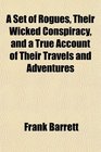 A Set of Rogues Their Wicked Conspiracy and a True Account of Their Travels and Adventures