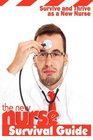 The New Nurse Survival Guide Survive and Thrive as a New Nurse