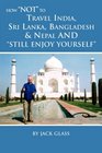 How Not to Travel India Sri Lanka Bangladesh  Nepal and Still Enjoy Yourself
