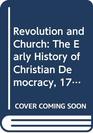 Revolution and Church The Early History of Christian Democracy 17891901