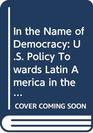In the Name of Democracy US Policy Towards Latin America in the Reagan Years