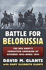 The Battle for Belorussia The Red Army's Forgotten Campaign of October 1943  April 1944