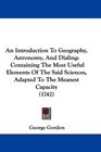 An Introduction To Geography Astronomy And Dialing Containing The Most Useful Elements Of The Said Sciences Adapted To The Meanest Capacity