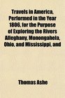 Travels in America Performed in the Year 1806 for the Purpose of Exploring the Rivers Alleghany Monongahela Ohio and Mississippi and