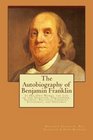 The Autobiography of Benjamin Franklin In His Own Words the Life of the Inventor Philosopher Satirist Political Theorist Statesman and Diplomat