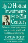 The 20 Hottest Investments for the 21st Century/Where to Invest Your Money Now to Create Wealth and Build Financial Security Where to Invest Your Money Now to Create Wealth and Build Security