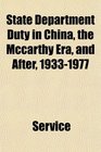 State Department Duty in China the Mccarthy Era and After 19331977