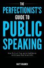 The Perfectionist's Guide To Public Speaking How To Crush Fear Ignite Confidence And Silence Your Inner Critic