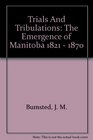 Trials and Tribulations The Emergence of Manitoba 1821  1870